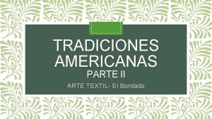 TRADICIONES AMERICANAS PARTE II ARTE TEXTIL El Bordado