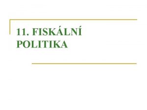 11 FISKLN POLITIKA Obsah 11 1 Rst vldnho