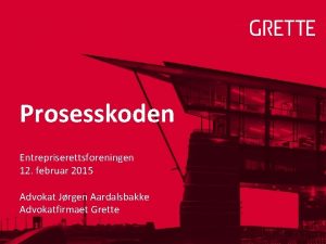 Prosesskoden Entrepriserettsforeningen 12 februar 2015 Advokat Jrgen Aardalsbakke