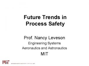 Future Trends in Process Safety Prof Nancy Leveson