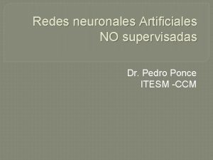 Redes neuronales Artificiales NO supervisadas Dr Pedro Ponce