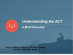 Understanding the ACT A Brief Overview Chris OSullivan