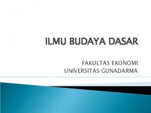 ILMU BUDAYA DASAR FAKULTAS EKONOMI UNIVERSITAS GUNADARMA Manusia