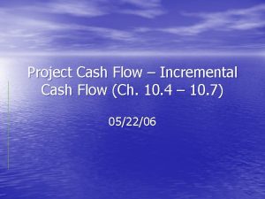 Project Cash Flow Incremental Cash Flow Ch 10