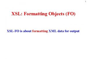 1 XSL Formatting Objects FO XSLFO is about