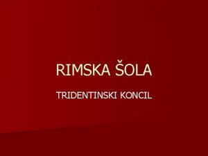 RIMSKA OLA TRIDENTINSKI KONCIL RIMSKA OLA n Ustanovljena