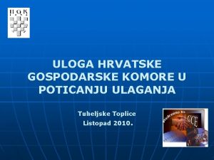 ULOGA HRVATSKE GOSPODARSKE KOMORE U POTICANJU ULAGANJA Tuheljske