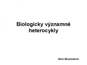Biologicky vznamn heterocykly Alice Skoumalov Nzev Struktura Biologicky