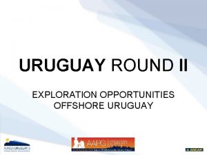 URUGUAY ROUND II EXPLORATION OPPORTUNITIES OFFSHORE URUGUAY ANCAP