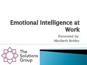Emotional Intelligence at Work Presented by Maribeth Bohley