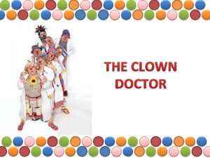 THE CLOWN DOCTOR Clown Doctors treat sick children