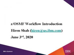 zOSMF Workflow Introduction Hiren Shah hirenus ibm com