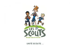 UNIT SCOUTE LES SCOUTS Les Scouts cest n