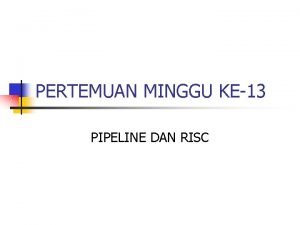 PERTEMUAN MINGGU KE13 PIPELINE DAN RISC PIPELINE Pipeline