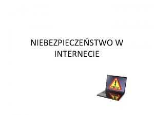 NIEBEZPIECZESTWO W INTERNECIE Plusy internetu Dziki internetowi mamy