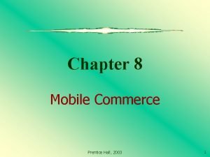 Chapter 8 Mobile Commerce Prentice Hall 2003 1