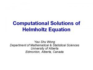 Computational Solutions of Helmholtz Equation Yau Shu Wong