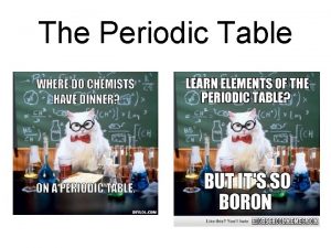 The Periodic Table Early Periodic Table Simplest arrangement
