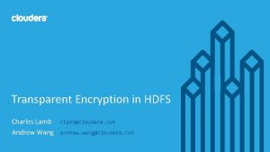 Transparent Encryption in HDFS Charles Lamb Andrew Wang