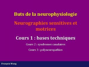 Buts de la neurophysiologie Neurographies sensitives et motrices