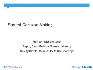 Shared Decision Making Professor Michelle Leech Deputy Dean