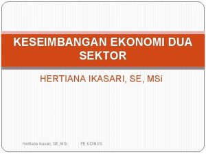 KESEIMBANGAN EKONOMI DUA SEKTOR HERTIANA IKASARI SE MSi