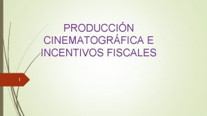 PRODUCCIN CINEMATOGRFICA E INCENTIVOS FISCALES 1 2 Buenos