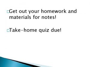 Get out your homework and materials for notes