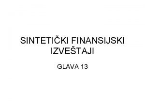 SINTETIKI FINANSIJSKI IZVETAJI GLAVA 13 OSNOVNI SINTETIKI IZVETAJI