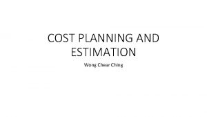 COST PLANNING AND ESTIMATION Wong Chear Ching Course