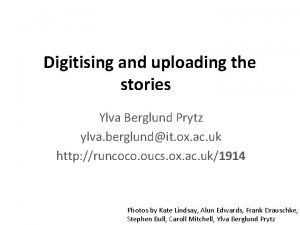 Digitising and uploading the stories Ylva Berglund Prytz