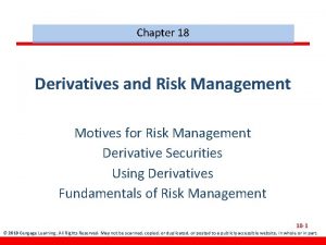 Chapter 18 Derivatives and Risk Management Motives for