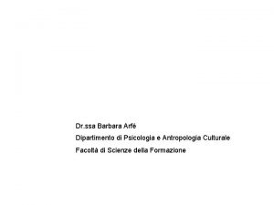 LA PSICOLOGIA DELLEDUCAZIONE Dr ssa Barbara Arf Dipartimento