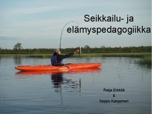 Seikkailu ja elmyspedagogiikka Raija Erkkil Seppo Karppinen Ulkona