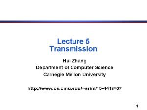Lecture 5 Transmission Hui Zhang Department of Computer