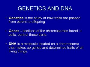GENETICS AND DNA Genetics is the study of