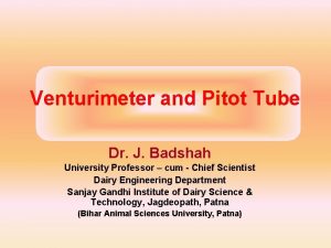 Venturimeter and Pitot Tube Dr J Badshah University