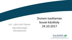 Jori Lahti Juha Tiainen Agroteknologia tehokyttn Dronen tuottaman