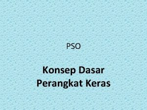 PSO Konsep Dasar Perangkat Keras Empat komponen pokok