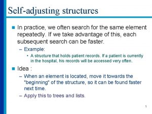 Selfadjusting structures n In practice we often search