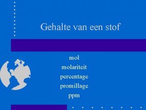 Gehalte van een stof molariteit percentage promillage ppm