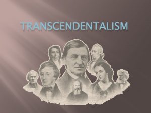 TRANSCENDENTALISM Romanticism Nature Emotion Individual Supernatural Subjectivity Atmosphere