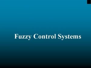 Fuzzy Control Systems Outline Fuzzy control system Fuzzy