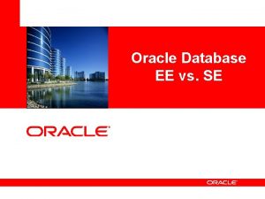 Insert Picture Here Oracle Database EE vs SE