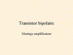 Transistor bipolaire Montage amplificateur Montage amplificateur Objectifs Quest