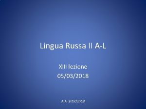 Lingua Russa II AL XIII lezione 05032018 A