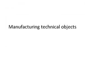 Manufacturing technical objects MATERIALS To decide which materials