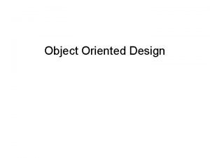 Object Oriented Design ObjectOriented Design Method for designing