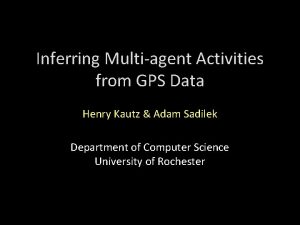 Inferring Multiagent Activities from GPS Data Henry Kautz