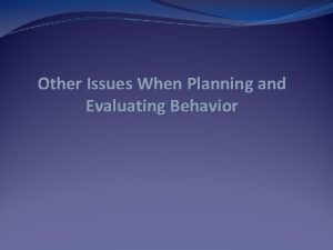 Other Issues When Planning and Evaluating Behavior For